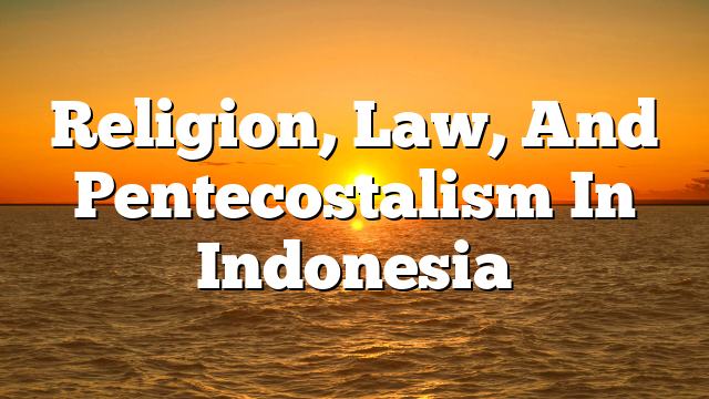 Religion, Law, And Pentecostalism In Indonesia