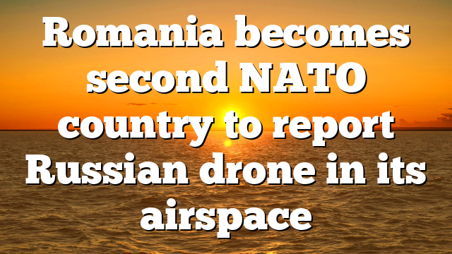 Romania becomes second NATO country to report Russian drone in its airspace