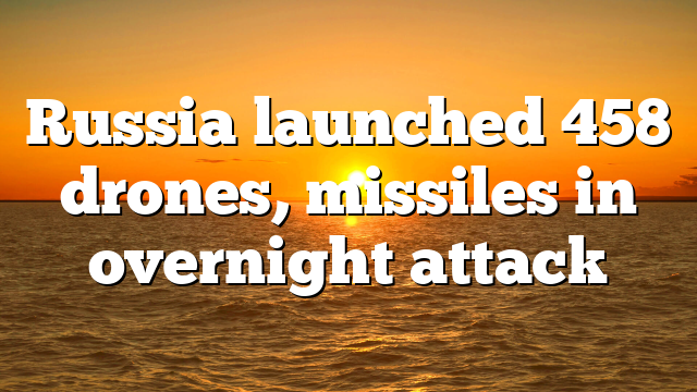 Russia launched 458 drones, missiles in overnight attack