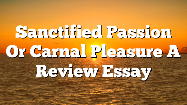 Sanctified Passion Or Carnal Pleasure  A Review Essay