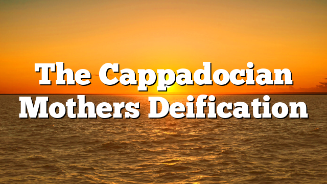The Cappadocian Mothers  Deification