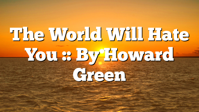 The World Will Hate You :: By Howard Green