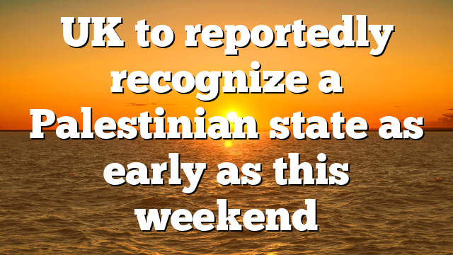 UK to reportedly recognize a Palestinian state as early as this weekend