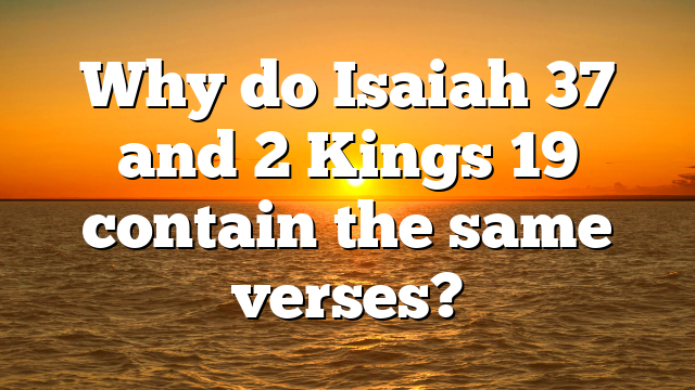 Why do Isaiah 37 and 2 Kings 19 contain the same verses?