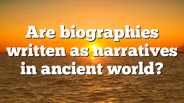 Are biographies written as narratives in ancient world?