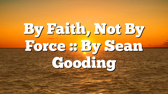 By Faith, Not By Force :: By Sean Gooding