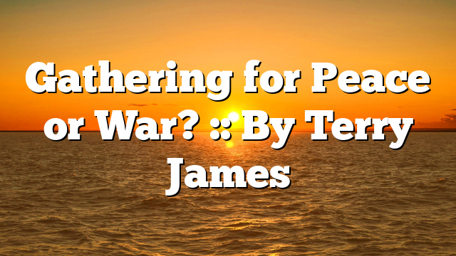 Gathering for Peace or War? :: By Terry James