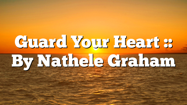 Guard Your Heart :: By Nathele Graham