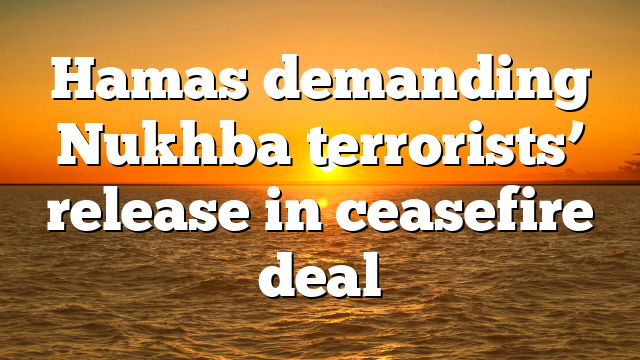 Hamas demanding Nukhba terrorists’ release in ceasefire deal