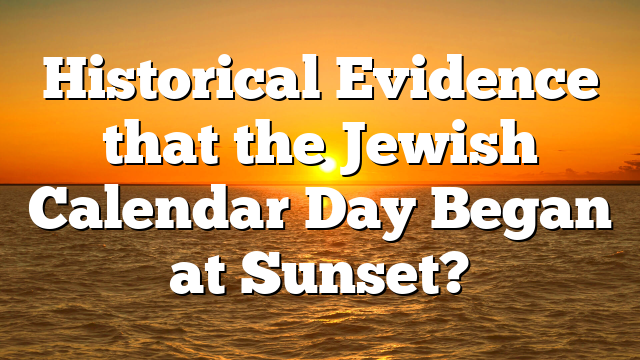 Historical Evidence that the Jewish Calendar Day Began at Sunset?