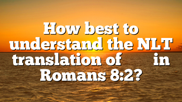 How best to understand the NLT translation of νόμος in Romans 8:2?