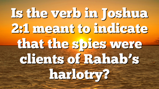Is the verb in Joshua 2:1 meant to indicate that the spies were clients of Rahab’s harlotry?