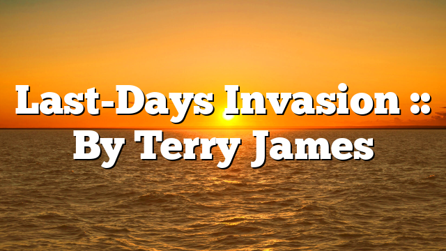 Last-Days Invasion :: By Terry James