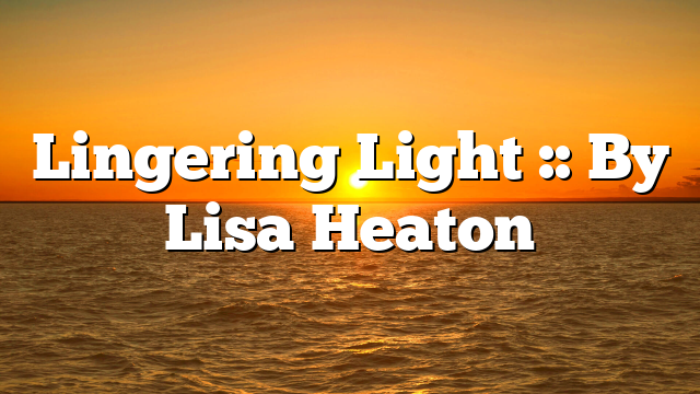 Lingering Light :: By Lisa Heaton