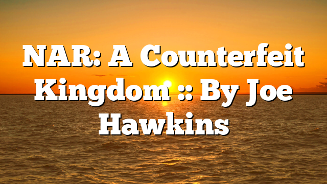 NAR: A Counterfeit Kingdom :: By Joe Hawkins