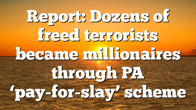 Report: Dozens of freed terrorists became millionaires through PA ‘pay-for-slay’ scheme