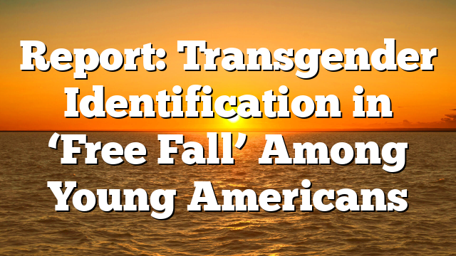 Report: Transgender Identification in ‘Free Fall’ Among Young Americans
