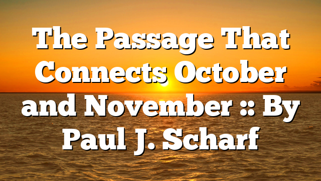 The Passage That Connects October and November :: By Paul J. Scharf