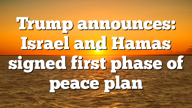 Trump announces: Israel and Hamas signed first phase of peace plan
