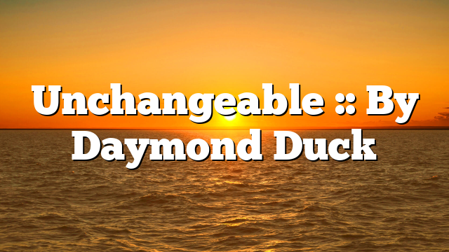 Unchangeable :: By Daymond Duck