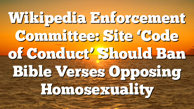 Wikipedia Enforcement Committee: Site ‘Code of Conduct’ Should Ban Bible Verses Opposing Homosexuality