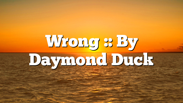 Wrong :: By Daymond Duck