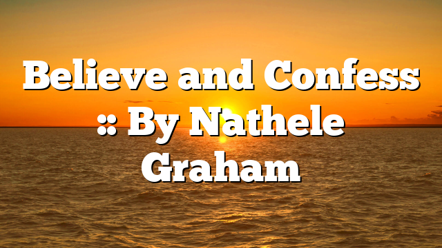 Believe and Confess :: By Nathele Graham
