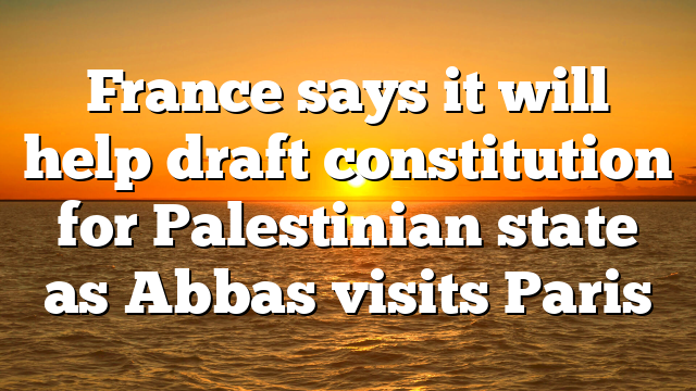 France says it will help draft constitution for Palestinian state as Abbas visits Paris