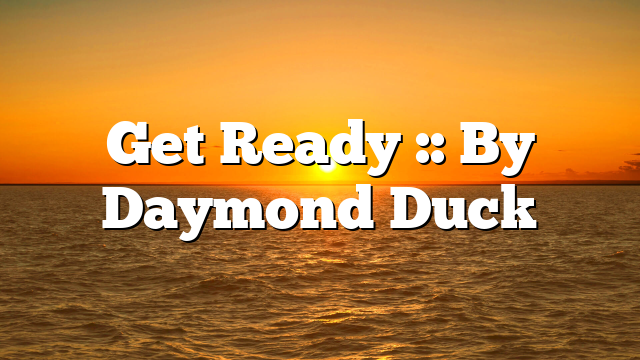 Get Ready :: By Daymond Duck
