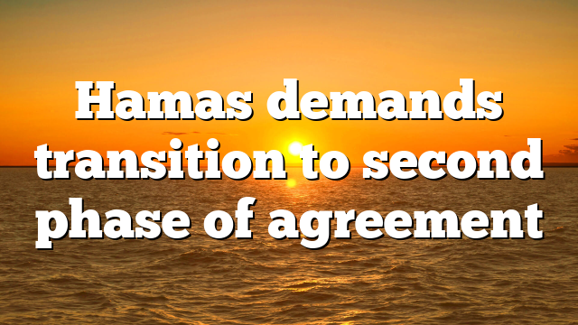 Hamas demands transition to second phase of agreement