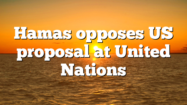 Hamas opposes US proposal at United Nations