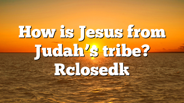 How is Jesus from Judah’s tribe? [closed]