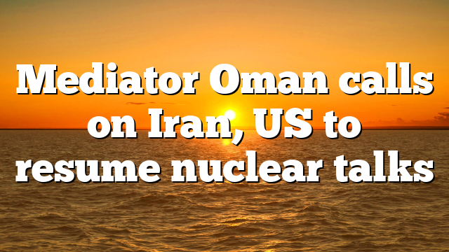 Mediator Oman calls on Iran, US to resume nuclear talks