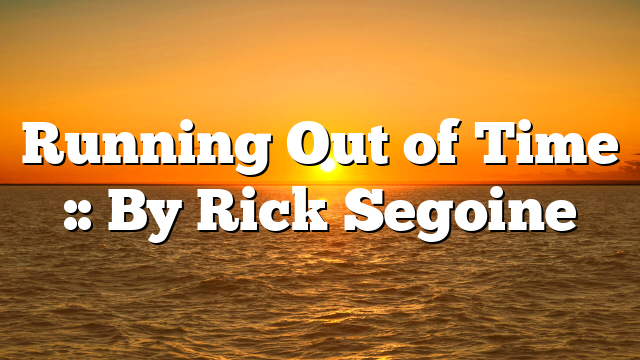Running Out of Time :: By Rick Segoine