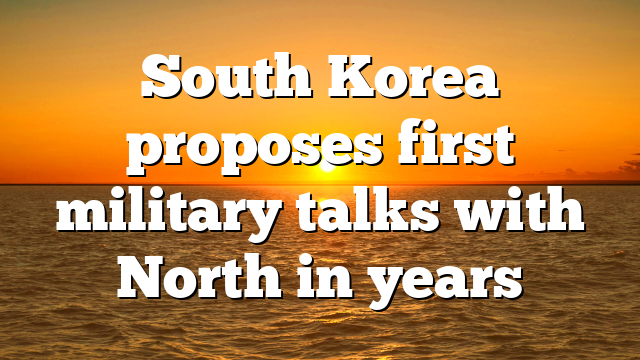 South Korea proposes first military talks with North in years