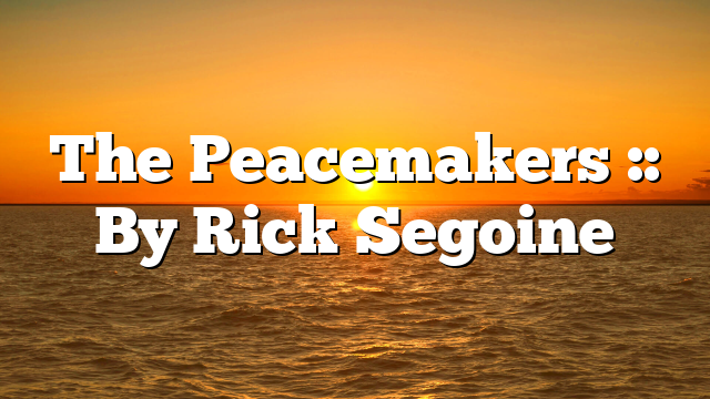 The Peacemakers :: By Rick Segoine
