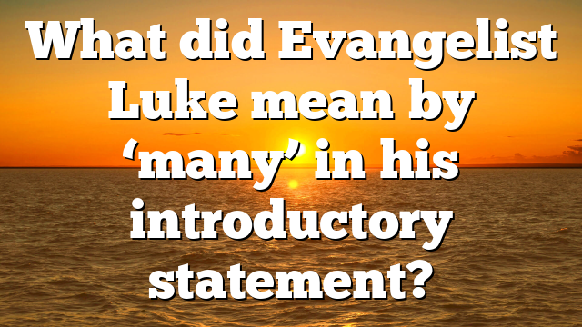 What did Evangelist Luke mean by ‘many’ in his introductory statement?