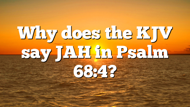 Why does the KJV say JAH in Psalm 68:4?
