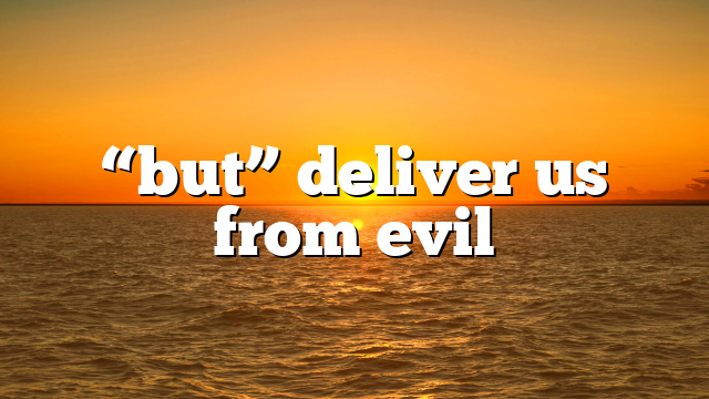 “but” deliver us from evil
