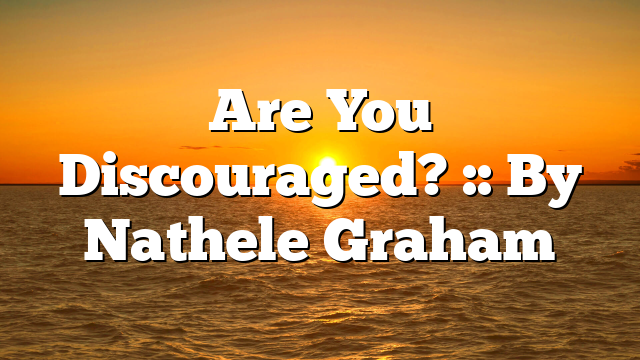 Are You Discouraged? :: By Nathele Graham