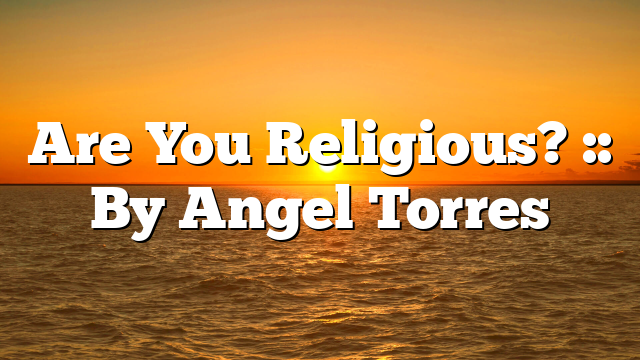 Are You Religious? :: By Angel Torres