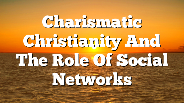 Charismatic Christianity And The Role Of Social Networks