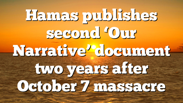Hamas publishes second ‘Our Narrative’ document two years after October 7 massacre