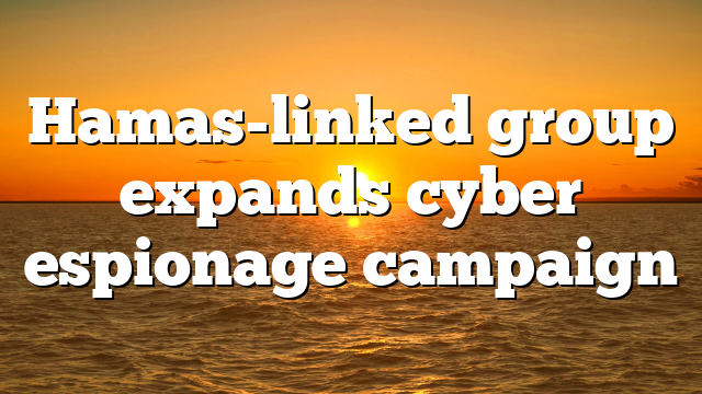 Hamas-linked group expands cyber espionage campaign