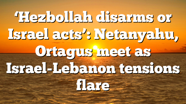 ‘Hezbollah disarms or Israel acts’: Netanyahu, Ortagus meet as Israel-Lebanon tensions flare