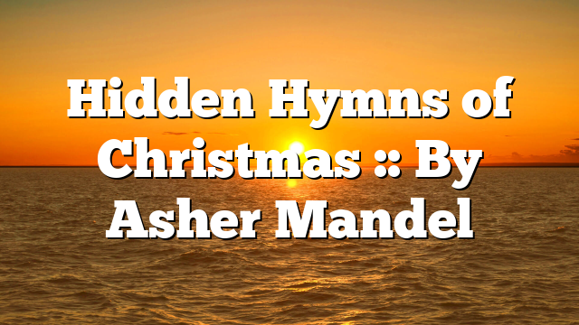 Hidden Hymns of Christmas :: By Asher Mandel