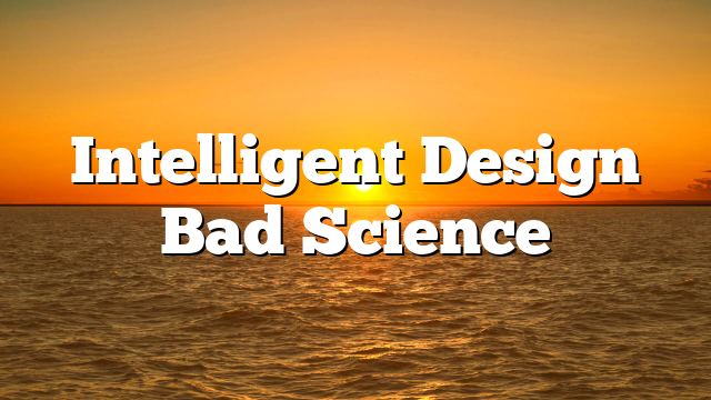 Intelligent Design Bad Science