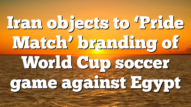 Iran objects to ‘Pride Match’ branding of World Cup soccer game against Egypt