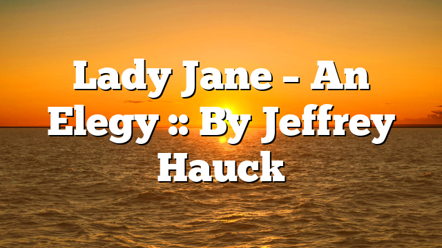 Lady Jane – An Elegy :: By Jeffrey Hauck