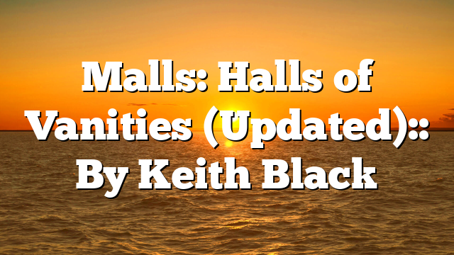 Malls: Halls of Vanities (Updated):: By Keith Black